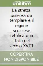 La stretta osservanza templare e il regime scozzese rettificato in Italia nel secolo XVIII Bestseller