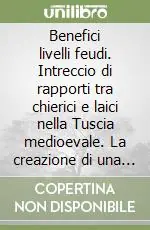 Pagamento Sicuro Benefici livelli feudi. Intreccio di rapporti tra chierici e laici nella Tuscia medioevale. La creazione di una società politica