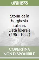 Storia della borghesia italiana. L‘età liberale (1961-1922) Spedito Oggi