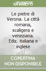 Le pietre di Verona. La città romana, scaligera e veneziana. Ediz. italiana e inglese Occasione Imperdibile