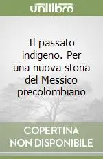 Il passato indigeno. Per una nuova storia del Messico precolombiano Affare