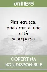 Ultimissimo Modello Pisa etrusca. Anatomia di una città scomparsa