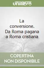 La conversione. Da Roma pagana a Roma cristiana Nuovo Arrivo