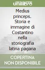 Nuova Collezione Medius princeps. Storia e immagine di Costantino nella storiografia latina pagana