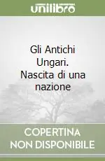 Gli Antichi Ungari. Nascita di una nazione Direttamente Dal Produttore