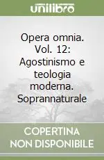 Opera omnia. Vol. 12 Agostinismo e teologia moderna. SoprannaturaleAgostinismo e teologia moderna Offerta Lampo