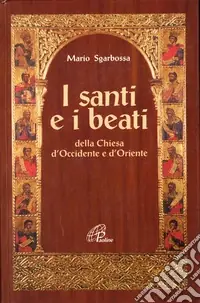 Prezzo Ridotto I santi e i beati della Chiesa d‘Occidente e d‘Oriente. Con una antologia di scritti spirituali