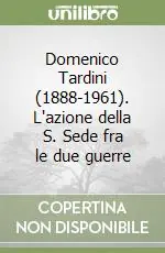 Domenico Tardini (1888-1961). L‘azione della S. Sede fra le due guerre Prezzo Basso