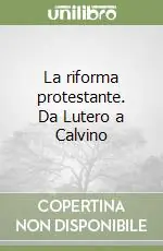 La riforma protestante. Da Lutero a Calvino Compra Online
