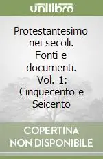 Prezzo Ridotto Protestantesimo nei secoli. Fonti e documenti. Vol. 1 Cinquecento e Seicento