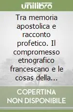 Tra memoria apostolica e racconto profetico. Il compromesso etnografico francescano e le cosas della nuova Spagna (1524-1621) Pagamento Sicuro