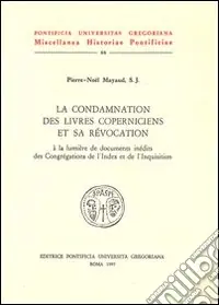 La condamnation des livres coperniciens et sa révocation à la lumière de documents inédits des congrégations de l‘index et de l‘inquisition Spedito Oggi