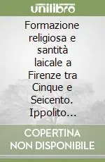 Formazione religiosa e santità laicale a Firenze tra Cinque e Seicento. Ippolito Galantini fondatore della Congregazione di San Francesco... (1526-1620) Affare