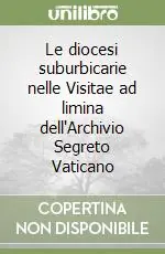 Le diocesi suburbicarie nelle Visitae ad limina dell‘Archivio Segreto Vaticano Ultime Pezzi
