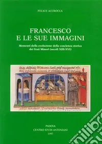 Francesco e le sue immagini. Momenti della evoluzione della coscienza storica dei frati Minori (secoli XIII-XVI) Prezzo Ridotto