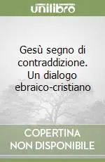 Miglior Prezzo Gesù segno di contraddizione. Un dialogo ebraico-cristiano