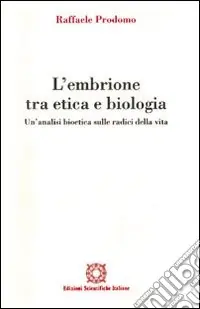 Prezzo Basso L‘embrione tra etica e biologia. Un‘analisi bioetica sulle radici della vita