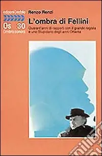 L‘ombra di Fellini. Quarant‘anni di rapporti con il grande regista e uno Stupidario degli anni Ottanta Compra Oggi Stesso