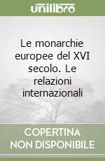 Le monarchie europee del XVI secolo. Le relazioni internazionali Spedito Oggi