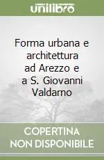 Forma urbana e architettura ad Arezzo e a S. Giovanni Valdarno Ultima Occasione
