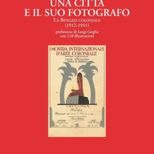 Offerta Del Giorno Una città e il suo fotografo. La Bengasi coloniale (1912-1941)