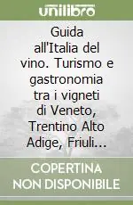 Prezzo Basso Guida all‘Italia del vino. Turismo e gastronomia tra i vigneti di Veneto, Trentino Alto Adige, Friuli Venezia Giulia