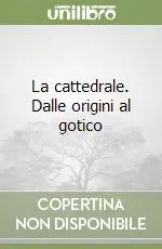 La cattedrale. Dalle origini al gotico Offerta