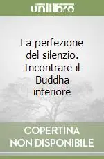 La perfezione del silenzio. Incontrare il Buddha interiore Esclusivo