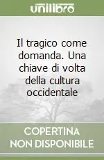 Prezzo Ridotto Il tragico come domanda. Una chiave di volta della cultura occidentale