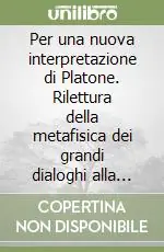Per una nuova interpretazione di Platone. Rilettura della metafisica dei grandi dialoghi alla luce delle «Dottrine non scritte» Saldi