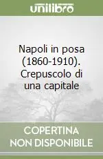 Must-Have Napoli in posa (1860-1910). Crepuscolo di una capitale