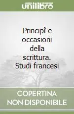 Principî e occasioni della scrittura. Studi francesi Spedito Oggi