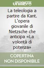 Popolare La teleologia a partire da Kant. L‘opera giovanile di Nietzsche che anticipa «La volontà di potenza»