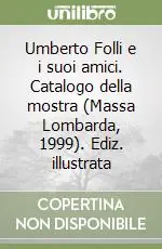 Nuova Collezione Umberto Folli e i suoi amici. Catalogo della mostra (Massa Lombarda, 1999). Ediz. illustrata
