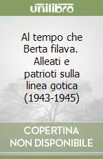 Al tempo che Berta filava. Alleati e patrioti sulla linea gotica (1943-1945) Miglior Prezzo