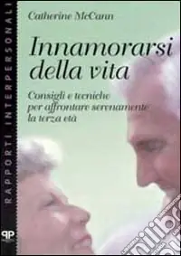 Innamorarsi della vita. Consigli e tecniche per affrontare serenamente la terza età Ordina Subito
