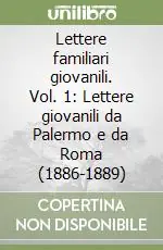 Lettere familiari giovanili. Vol. 1 Lettere giovanili da Palermo e da Roma (1886-1889) Quantità Limitata