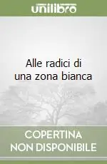 Alle radici di una zona bianca Ultimissimo Modello