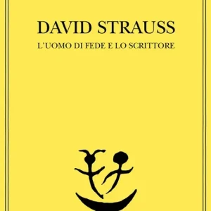 Ultime Pezzi David Strauss. L‘uomo di fede e lo scrittore