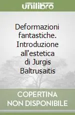 Deformazioni fantastiche. Introduzione all‘estetica di Jurgis Baltrusaitis Direttamente Dal Produttore