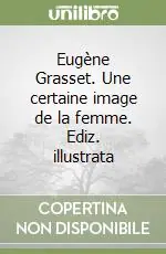 Eugène Grasset. Une certaine image de la femme. Ediz. illustrata Nuova Collezione