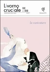 Livorno cruciale XX e XXI. Quadrimestrale di arte e cultura. Vol. 1 La caricatura Ordina Subito