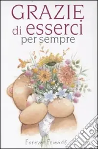 Grazie di esserci per sempre. Forever friends. Ediz. illustrata Ultimissimo Modello
