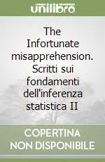 The Infortunate misapprehension. Scritti sui fondamenti dell‘inferenza statistica II Nuova Collezione