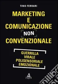 Marketing e comunicazione non convenzionale. Guerrilla, virale, polisensoriale, emozionale Compra Oggi Stesso