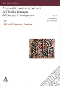 Acquista Ora Atlante dei movimenti culturali dell‘Emilia-Romagna. Dall‘Ottocento al contemporaneo. Vol. 3 Gli anni Cinquanta-Sessanta