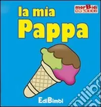 Soddisfatti O Rimborsati La mia pappa. Ediz. illustrata