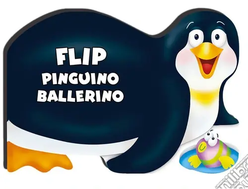 Flip pinguino ballerino. Ediz. illustrata Spedito Oggi