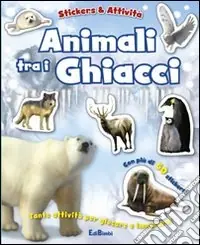 Animali tra i ghiacci. Con adesivi. Ediz. illustrata Must-Have