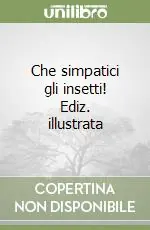 Offerta Limitata Che simpatici gli insetti! Ediz. illustrata